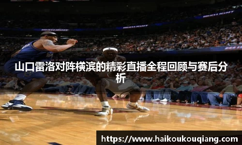 山口雷洛对阵横滨的精彩直播全程回顾与赛后分析