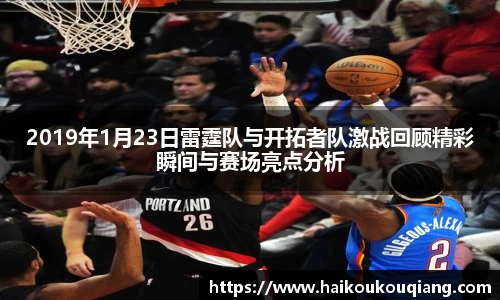 三亿体育2019年1月23日雷霆队与开拓者队激战回顾精彩瞬间与赛场亮点分析